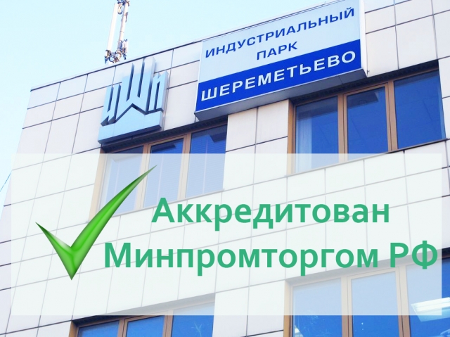 Индустриальный парк Шереметьево получил аккредитацию в Министерстве промышленности и торговли РФ 